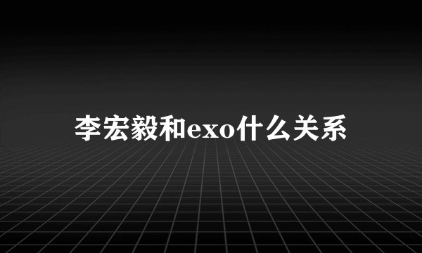 李宏毅和exo什么关系