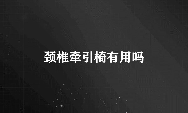 颈椎牵引椅有用吗