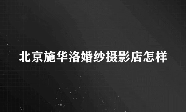 北京施华洛婚纱摄影店怎样