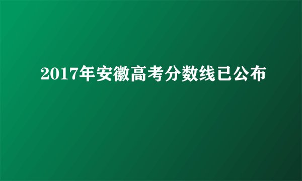 2017年安徽高考分数线已公布
