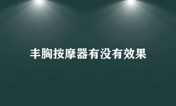 丰胸按摩器有没有效果