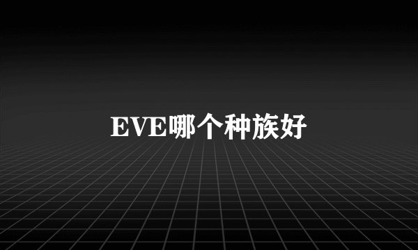 EVE哪个种族好