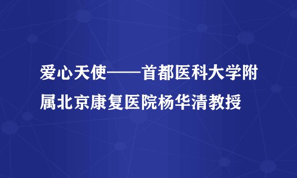 爱心天使——首都医科大学附属北京康复医院杨华清教授