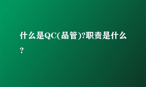 什么是QC(品管)?职责是什么？