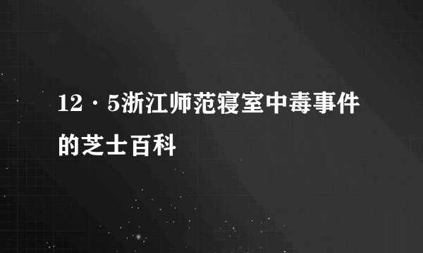 12·5浙江师范寝室中毒事件的芝士百科