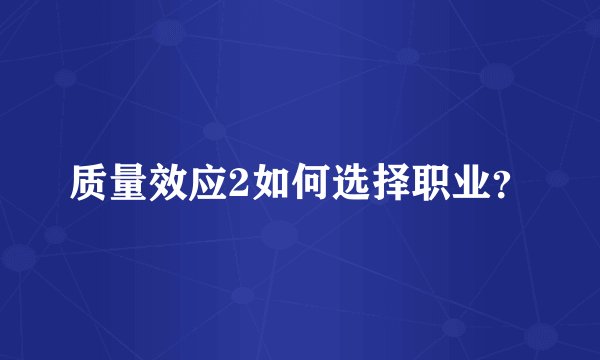 质量效应2如何选择职业？