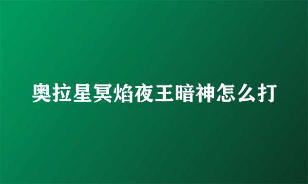 奥拉星冥焰夜王暗神怎么打
