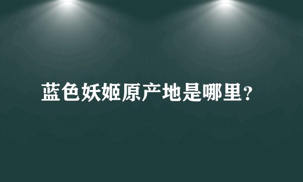 蓝色妖姬原产地是哪里？