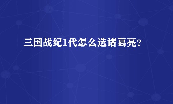 三国战纪1代怎么选诸葛亮?