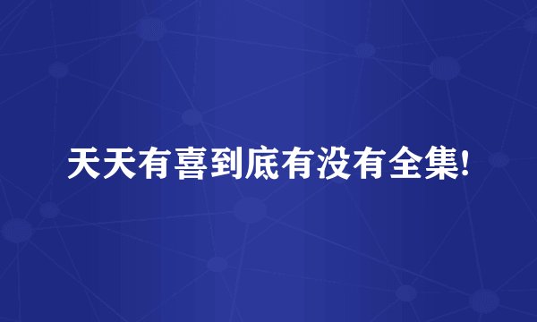 天天有喜到底有没有全集!