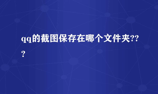 qq的截图保存在哪个文件夹???
