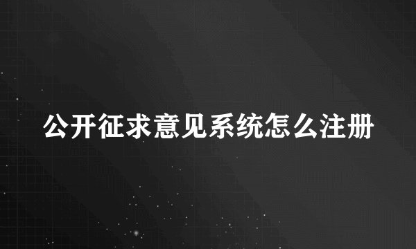 公开征求意见系统怎么注册