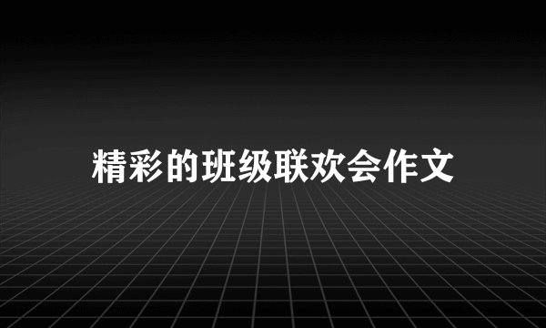 精彩的班级联欢会作文