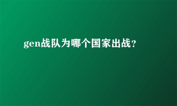 gen战队为哪个国家出战？