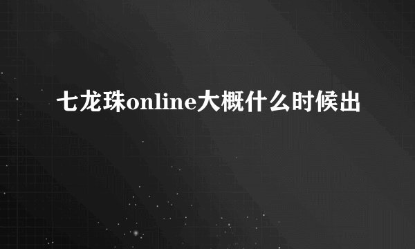 七龙珠online大概什么时候出