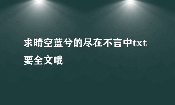 求晴空蓝兮的尽在不言中txt 要全文哦
