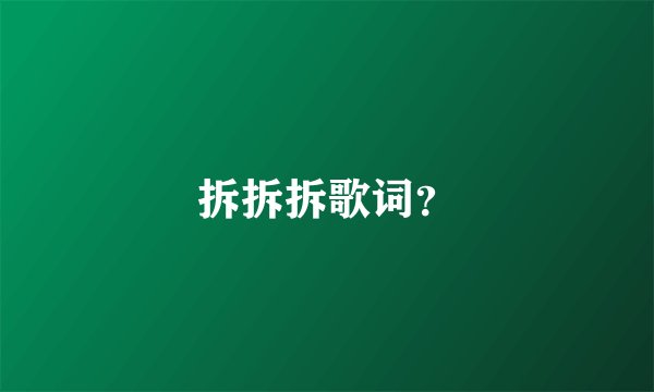 拆拆拆歌词?