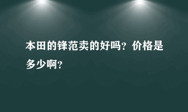 本田的锋范卖的好吗？价格是多少啊？