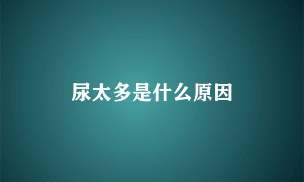 尿太多是什么原因