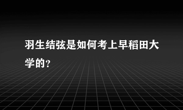 羽生结弦是如何考上早稻田大学的？