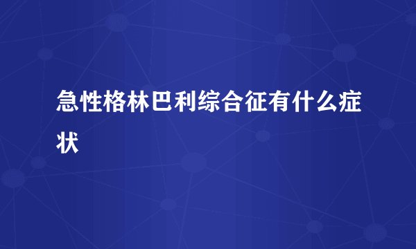 急性格林巴利综合征有什么症状