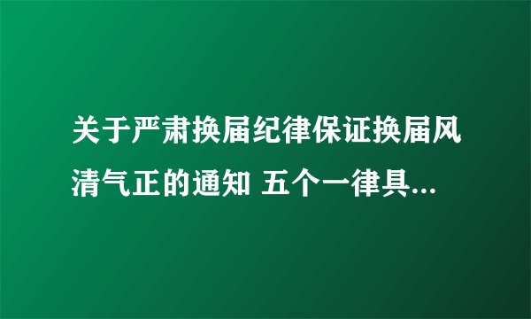 关于严肃换届纪律保证换届风清气正的通知 五个一律具体内容是什么
