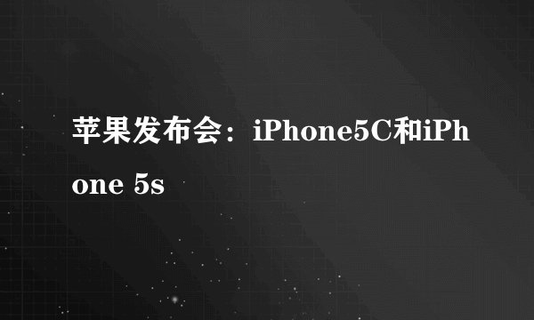 苹果发布会：iPhone5C和iPhone 5s