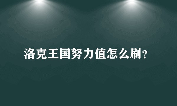 洛克王国努力值怎么刷？