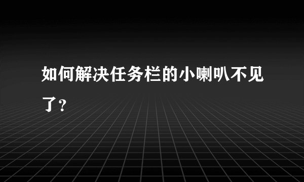 如何解决任务栏的小喇叭不见了?