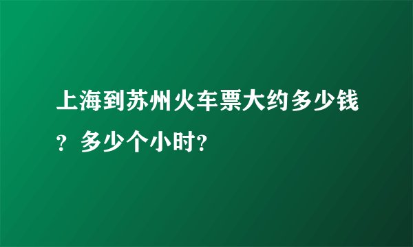 上海到苏州火车票大约多少钱?多少个小时?