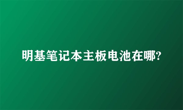 明基笔记本主板电池在哪?
