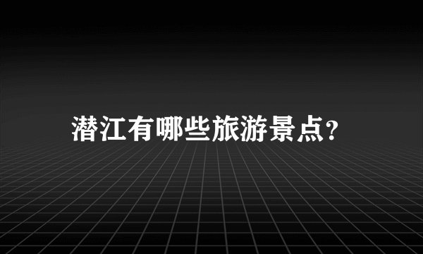 潜江有哪些旅游景点？