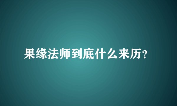 果缘法师到底什么来历？