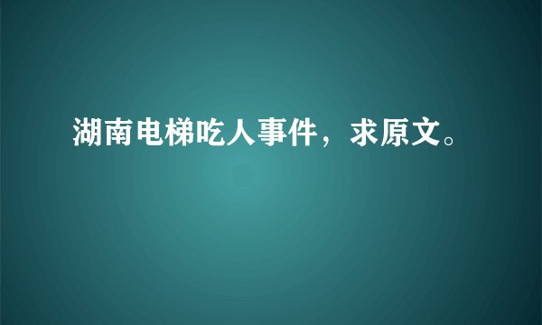 湖南电梯吃人事件,求原文。
