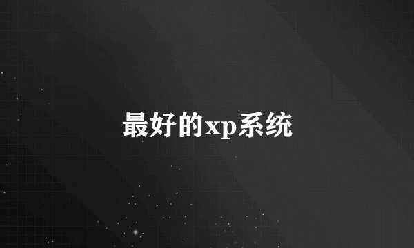 最好的xp系统