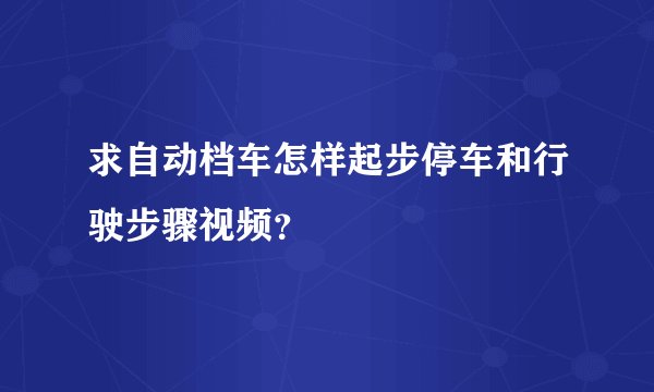 求自动档车怎样起步停车和行驶步骤视频？