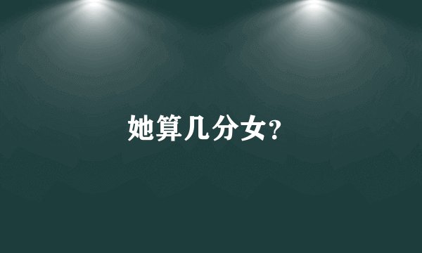 她算几分女?
