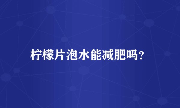 柠檬片泡水能减肥吗？