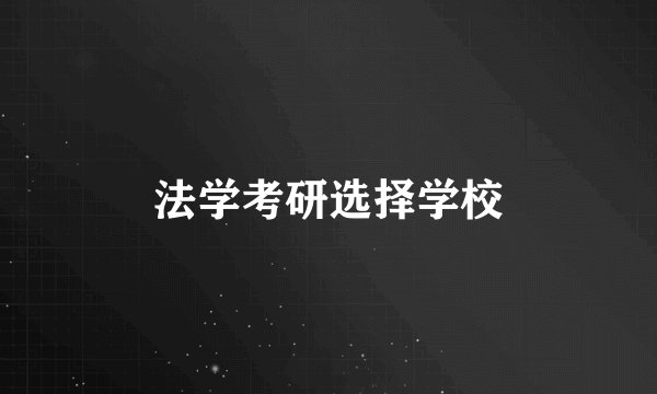 法学考研选择学校