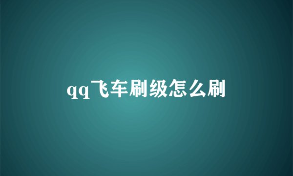 qq飞车刷级怎么刷