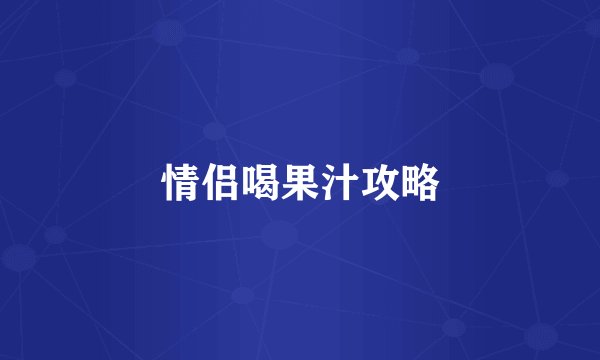 情侣喝果汁攻略