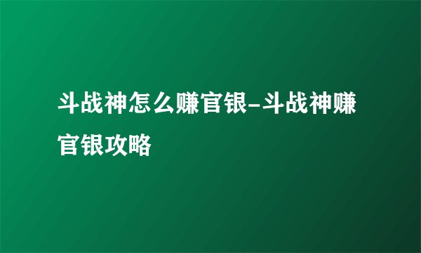 斗战神怎么赚官银-斗战神赚官银攻略