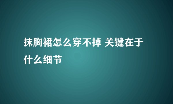 抹胸裙怎么穿不掉 关键在于什么细节