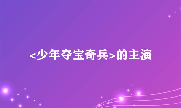 <少年夺宝奇兵>的主演