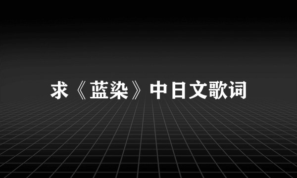 求《蓝染》中日文歌词