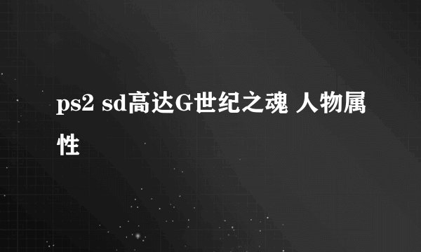 ps2 sd高达G世纪之魂 人物属性