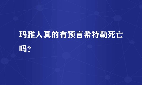 玛雅人真的有预言希特勒死亡吗?