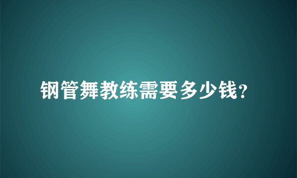 钢管舞教练需要多少钱?