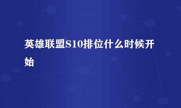英雄联盟S10排位什么时候开始