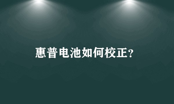 惠普电池如何校正？